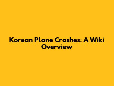 Korean Plane Crashes: A Wiki Overview