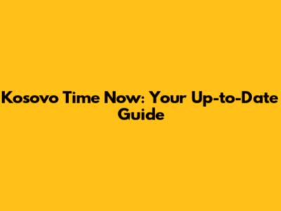 Kosovo Time Now: Your Up-to-Date Guide