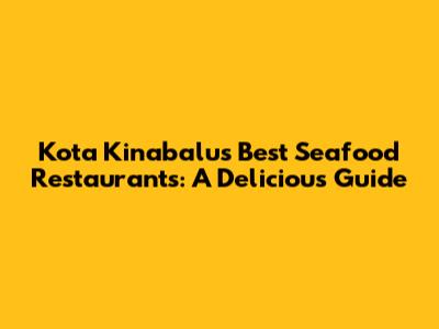 Kota Kinabalu's Best Seafood Restaurants: A Delicious Guide