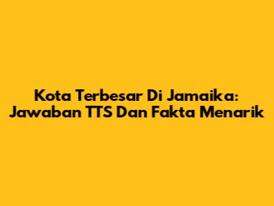 Kota Terbesar Di Jamaika: Jawaban TTS Dan Fakta Menarik