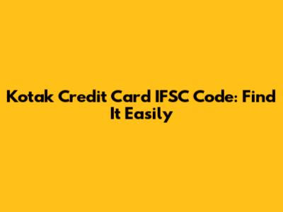 Kotak Credit Card IFSC Code: Find It Easily