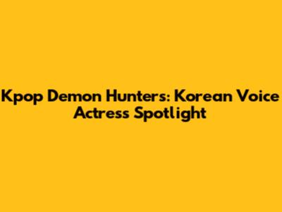 Kpop Demon Hunters: Korean Voice Actress Spotlight