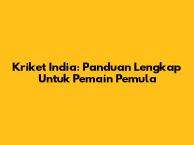 Kriket India: Panduan Lengkap Untuk Pemain Pemula