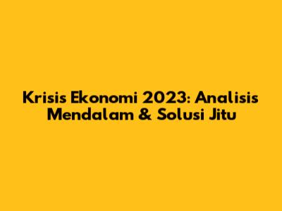Krisis Ekonomi 2023: Analisis Mendalam & Solusi Jitu