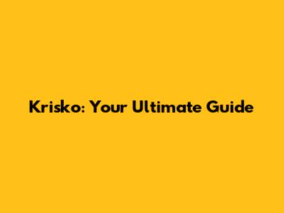Krisko: Your Ultimate Guide