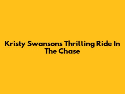 Kristy Swanson's Thrilling Ride In The Chase