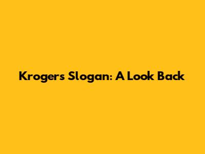 Kroger's Slogan: A Look Back