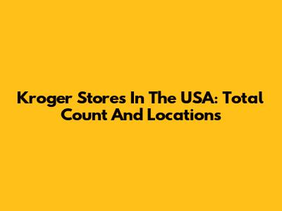 Kroger Stores In The USA: Total Count And Locations