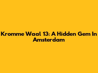 Kromme Waal 13: A Hidden Gem In Amsterdam