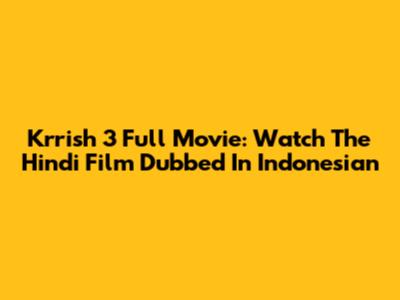 Krrish 3 Full Movie: Watch The Hindi Film Dubbed In Indonesian