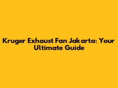 Kruger Exhaust Fan Jakarta: Your Ultimate Guide