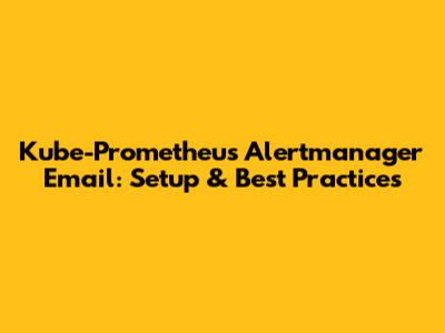 Kube-Prometheus Alertmanager Email: Setup & Best Practices