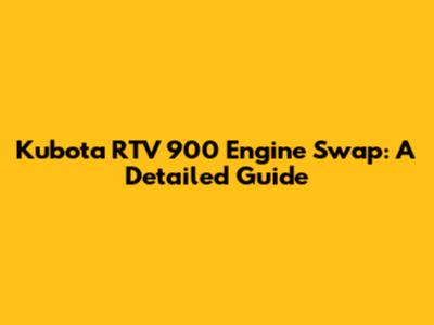Kubota RTV 900 Engine Swap: A Detailed Guide