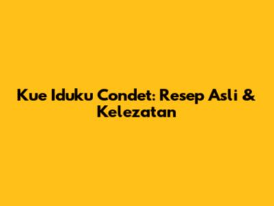 Kue Iduku Condet: Resep Asli & Kelezatan