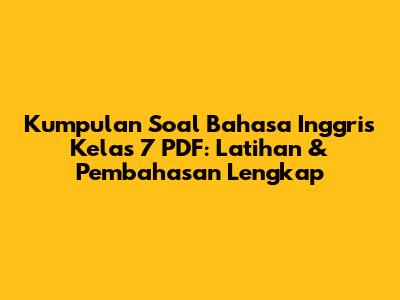 Kumpulan Soal Bahasa Inggris Kelas 7 PDF: Latihan & Pembahasan Lengkap