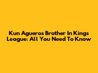 Kun Aguero's Brother In Kings League: All You Need To Know