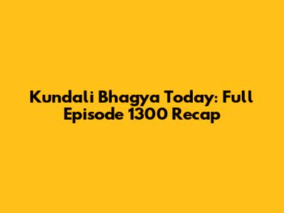 Kundali Bhagya Today: Full Episode 1300 Recap