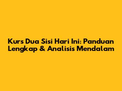 Kurs Dua Sisi Hari Ini: Panduan Lengkap & Analisis Mendalam