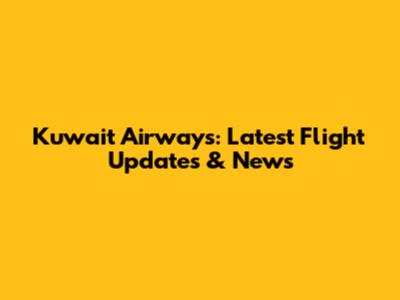 Kuwait Airways: Latest Flight Updates & News