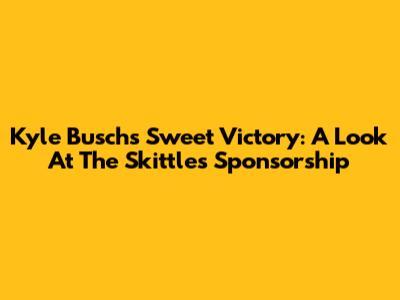 Kyle Busch's Sweet Victory: A Look At The Skittles Sponsorship