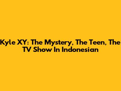 Kyle XY: The Mystery, The Teen, The TV Show In Indonesian