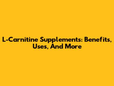 L-Carnitine Supplements: Benefits, Uses, And More