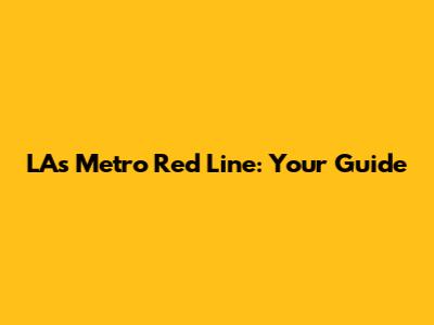 LA's Metro Red Line: Your Guide