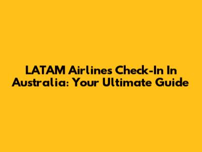LATAM Airlines Check-In In Australia: Your Ultimate Guide