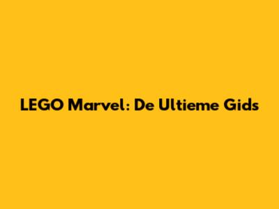 LEGO Marvel: De Ultieme Gids