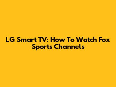 LG Smart TV: How To Watch Fox Sports Channels