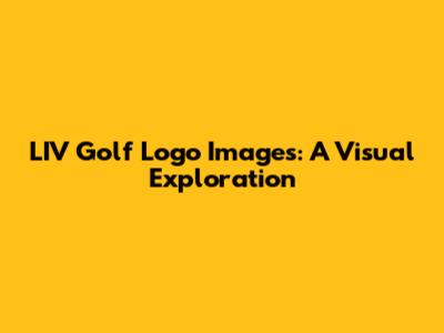 LIV Golf Logo Images: A Visual Exploration