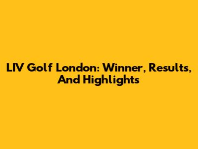 LIV Golf London: Winner, Results, And Highlights