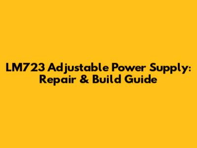 LM723 Adjustable Power Supply: Repair & Build Guide