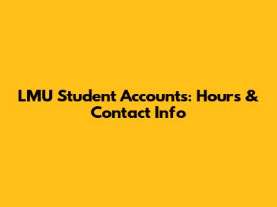 LMU Student Accounts: Hours & Contact Info