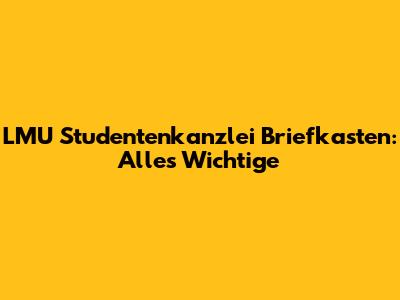 LMU Studentenkanzlei Briefkasten: Alles Wichtige
