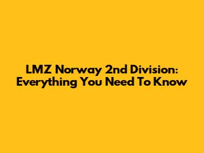 LMZ Norway 2nd Division: Everything You Need To Know