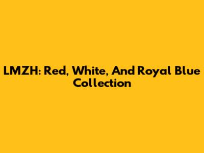 LMZH: Red, White, And Royal Blue Collection
