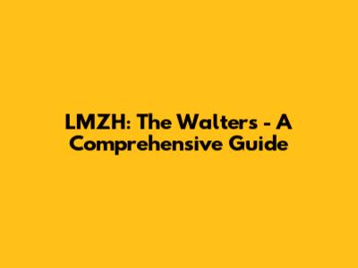 LMZH: The Walters - A Comprehensive Guide