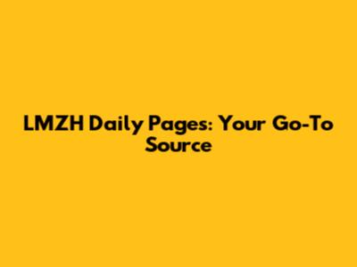 LMZH Daily Pages: Your Go-To Source
