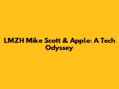 LMZH Mike Scott & Apple: A Tech Odyssey
