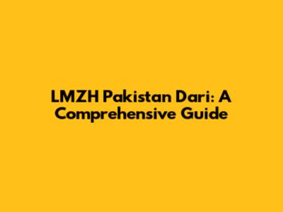 LMZH Pakistan Dari: A Comprehensive Guide