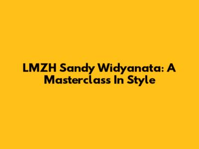 LMZH Sandy Widyanata: A Masterclass In Style