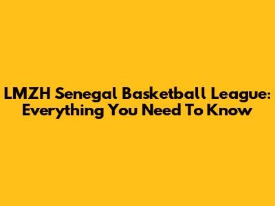 LMZH Senegal Basketball League: Everything You Need To Know