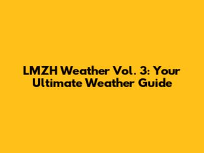 LMZH Weather Vol. 3: Your Ultimate Weather Guide