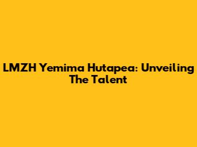 LMZH Yemima Hutapea: Unveiling The Talent