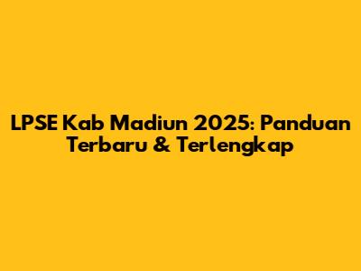 LPSE Kab Madiun 2025: Panduan Terbaru & Terlengkap