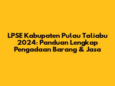 LPSE Kabupaten Pulau Taliabu 2024: Panduan Lengkap Pengadaan Barang & Jasa