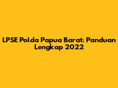 LPSE Polda Papua Barat: Panduan Lengkap 2022