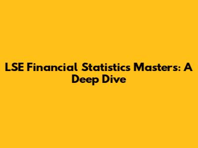LSE Financial Statistics Masters: A Deep Dive
