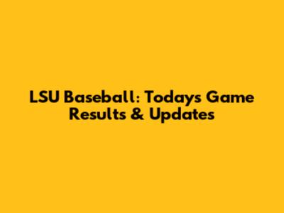 LSU Baseball: Today's Game Results & Updates